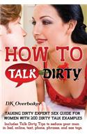 How to Talk Dirty. Talking Dirty Expert Sex Guide for Women with 200 Dirty Talk Examples. Includes Talk Dirty Tips to Seduce Your Man in Bed, Online,