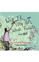 What Ifs, Why Nots, Whoda Thunkits and Stuff...