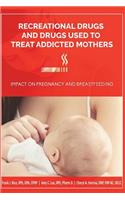 Recreational Drugs and Drugs Used to Treat Addicted Mothers