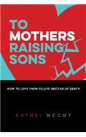 To Mothers Raising Sons