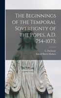 Beginnings of the Temporal Sovereignty of the Popes, A.D. 754-1073;