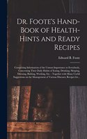 Dr. Foote's Hand-book of Health-hints and Ready Recipes