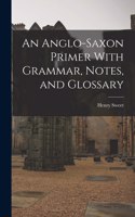 Anglo-Saxon Primer With Grammar, Notes, and Glossary