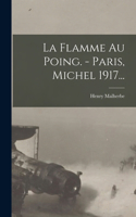 Flamme Au Poing. - Paris, Michel 1917...