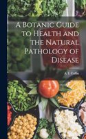 Botanic Guide to Health and the Natural Pathology of Disease