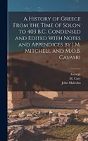 History of Greece From the Time of Solon to 403 B.C. Condensed and Edited With Notes and Appendices by J.M. Mitchell and M.O.B. Caspari