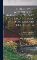 History of Westborough, Massachusetts. Part I. The Early History. By Heman Packard De Forest. Pa