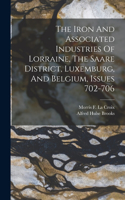 Iron And Associated Industries Of Lorraine, The Saare District, Luxemburg, And Belgium, Issues 702-706