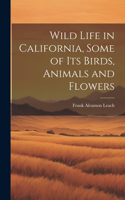 Wild Life in California, Some of its Birds, Animals and Flowers