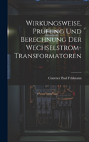 Wirkungsweise, Prufung Und Berechnung Der Wechselstrom-Transformatoren