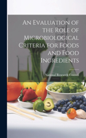 Evaluation of the Role of Microbiological Criteria for Foods and Food Ingredients