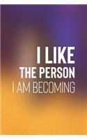 I Like The Person I Am Becoming