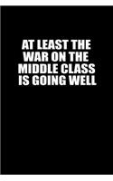 At least the war on the middle class is going well: Notebook Journal Diary 110 Lined pages