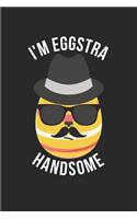 Easter Notebook - Funny Easter Puns I'm Eggstra Handsome Easter Gift - Easter Journal - Easter Diary