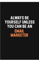 Always Be Yourself Unless You Can Be An Email Marketer: Inspirational life quote blank lined Notebook 6x9 matte finish