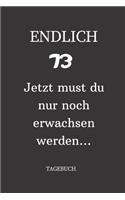 ENDLICH 73 Jetzt must du nur noch erwachsen werden TAGEBUCH: A5 I Lustiges Geschenk zum 73 Geburtstag I Liniert I 120 Seiten 6x9 Tagebuch I Reisetagbuch I Skizzenbuch I Geschenkidee