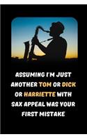 Assuming I'm Just Another Tom Or Dick Or Harriette Who Plays The Sax Was Your First Mistake