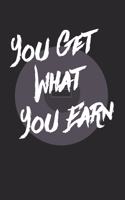 You Get What You Earn Notebook
