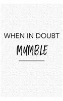 When in Doubt Mumble: A 6x9 Inch Matte Softcover Journal Notebook with 120 Blank Lined Pages and a Funny Cover Slogan