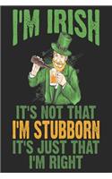 I'm Irish It's Not That I'm Stubborn It's Just That I'm Right: Ireland Notebook Ireland Vacation Journal Funny Irish I Handlettering Diary I Logbook 110 Journal Paper Pages 6 x 9
