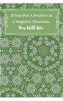 If You Put a Positive in Negative Situation, You Will Win.: Notebook To Write in for Men or Women. Motivational Books, Gifts for Women, Awareness Notebook, Women Empowerment, Female Leadership, Business plan 