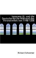Innocenz III. Und Die Deutsche Kirche W Hrend Des Thronstreites Von 1198-1208: (German)