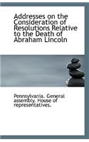 Addresses on the Consideration of Resolutions Relative to the Death of Abraham Lincoln