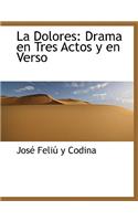 La Dolores: Drama En Tres Actos y En Verso