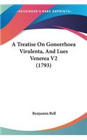 Treatise On Gonorrhoea Virulenta, And Lues Venerea V2 (1793)