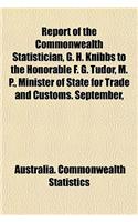Report of the Commonwealth Statistician, G. H. Knibbs to the Honorable F. G. Tudor, M. P., Minister of State for Trade and Customs. September,