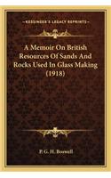 Memoir on British Resources of Sands and Rocks Used in Glass Making (1918)