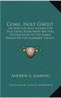 Come, Holy Ghost: Or Edifying and Instructive Selections from Many Writers on Devotion to the Third Person of the Adorable Trinity (1901)