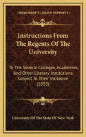 Instructions from the Regents of the University: To the Several Colleges, Academies, and Other Literary Institutions Subject to Their Visitation (1853)