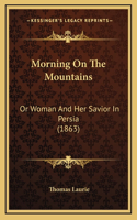 Morning on the Mountains: Or Woman and Her Savior in Persia (1863)