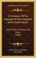 Dictionary Of The Language Of Mota, Sugarloaf Island, Banks Islands: With A Short Grammar And Index (1896)