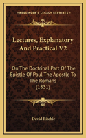 Lectures, Explanatory And Practical V2: On The Doctrinal Part Of The Epistle Of Paul The Apostle To The Romans (1831)