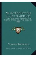 Introduction To Determinants: With Numerous Examples For The Use Of Schools And Colleges (1882)