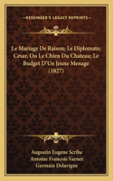 Mariage De Raison; Le Diplomate; Cesar, Ou Le Chien Du Chateau; Le Budget D'Un Jeune Menage (1827)
