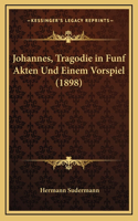 Johannes, Tragodie in Funf Akten Und Einem Vorspiel (1898)