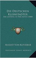 Die Deutschen Kleinstadter: Ein Lustspiel in Vier Akten (1840)