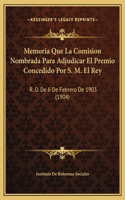 Memoria Que La Comision Nombrada Para Adjudicar El Premio Concedido Por S. M. El Rey: R. O. De 6 De Febrero De 1903 (1904)