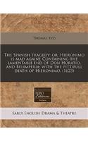 The Spanish Tragedy: Or, Hieronimo Is Mad Againe Containing the Lamentable End of Don Horatio, and Belimperia; With the Pittifull Death of Hieronimo. (1623): Or, Hieronimo Is Mad Againe Containing the Lamentable End of Don Horatio, and Belimperia; With the Pittifull Death of Hieronimo. (1623)