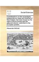 Considerations on the sovereignty, independence, trade and fisheries of New Ireland, (formerly known by the name of Nova Scotia) and the adjacent islands