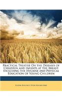 Practical Treatise On the Diseases of Children and Infants at the Breast
