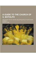 A Guide to the Church of S. Botolph; With Notes on the History and Antiquities of Boston and Skirbeck: (English)