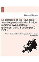 La Belgique Et Les Pays-Bas Avant Et Pendant La Domination Romaine. Avec Cartes Et Gravures. (Tom. 3 Publie Par C. Piot.). Tome Premier.