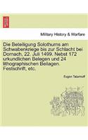 Die Beteiligung Solothurns Am Schwabenkriege Bis Zur Schlacht Bei Dornach, 22. Juli 1499. Nebst 172 Urkundlichen Belegen Und 24 Lithographischen Beilagen. Festschrift, Etc.: (English)