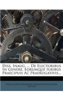 Diss. Inaug. ... de Electoribus in Genere, Eorumque Iuribus Praecipuis AC Praerogativis...