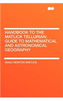 Handbook to the Matlick Tellurian; Guide to Mathematical and Astronomical Geography