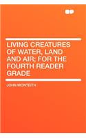 Living Creatures of Water, Land and Air; For the Fourth Reader Grade